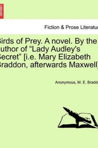 Cover of Birds of Prey. a Novel. by the Author of "Lady Audley's Secret" [I.E. Mary Elizabeth Braddon, Afterwards Maxwell].