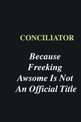 Cover of Conciliator Because Freeking Awsome is Not An Official Title