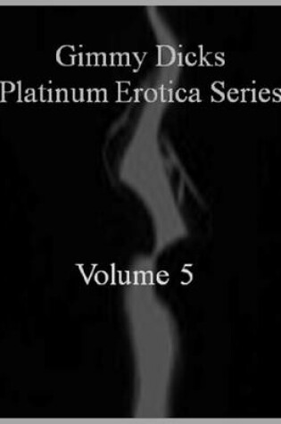 Cover of Gimmy Dicks Platinum Erotica Series: Volume 5