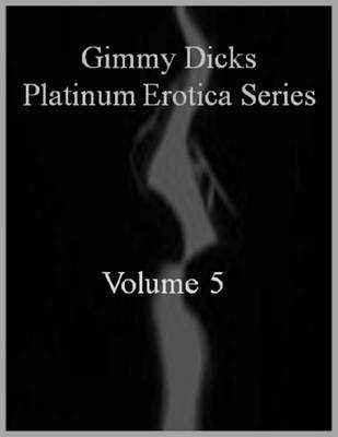 Book cover for Gimmy Dicks Platinum Erotica Series: Volume 5