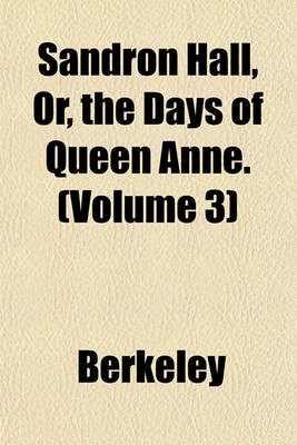 Book cover for Sandron Hall, Or, the Days of Queen Anne. (Volume 3)