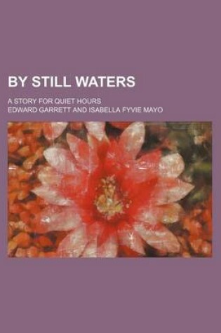 Cover of By Still Waters; A Story for Quiet Hours