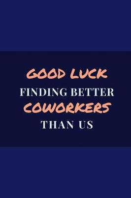 Book cover for Good Luck Finding Better Coworkers Than Us