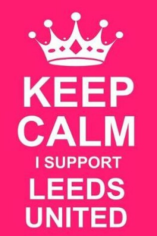 Cover of Keep Calm I Support Leeds United