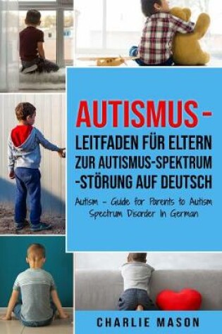 Cover of Autismus - Leitfaden für Eltern zur Autismus-Spektrum-Störung Auf Deutsch/ Autism - Guide for Parents to Autism Spectrum Disorder In German