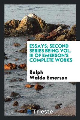 Book cover for Essays; Second Series Being Vol. III of Emerson's Complete Works