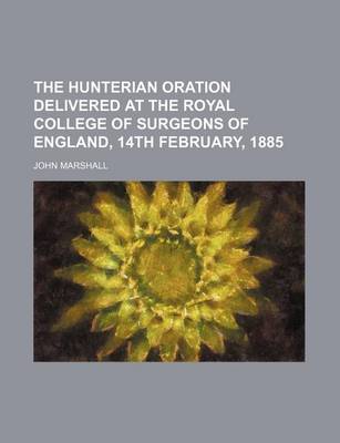 Book cover for The Hunterian Oration Delivered at the Royal College of Surgeons of England, 14th February, 1885