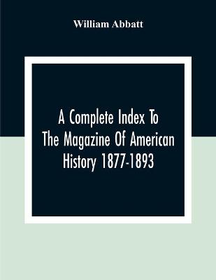 Book cover for A Complete Index To The Magazine Of American History 1877-1893