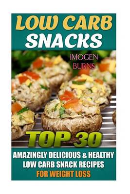 Book cover for Low Carb Snacks. Top 30 Amazingly Delicious & Healthy Low Carb Snack Recipes for Weight Loss