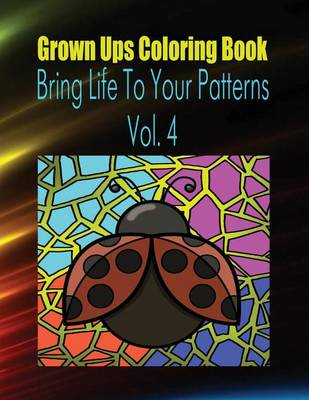 Book cover for Grown Ups Coloring Book Bring Life to Your Patterns Vol. 4