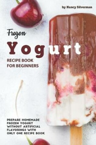 Cover of Frozen Yogurt Recipe Book for Beginners