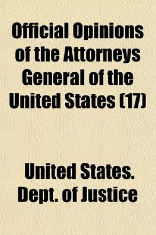 Cover of Official Opinions of the Attorneys General of the United States (Volume 17); Advising the President and Heads of Departments, in Relation to Their Official Duties