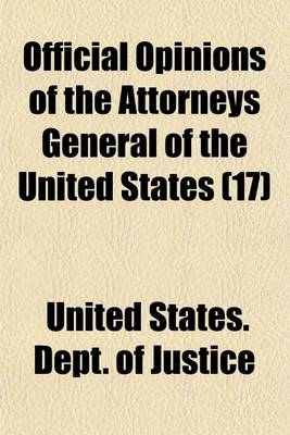 Book cover for Official Opinions of the Attorneys General of the United States (Volume 17); Advising the President and Heads of Departments, in Relation to Their Official Duties