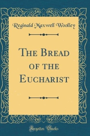 Cover of The Bread of the Eucharist (Classic Reprint)