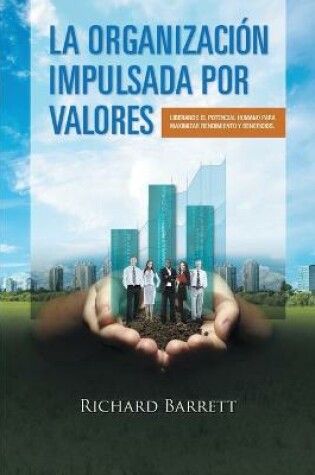 Cover of La Organizacion Impulsada Por Valores: Liberando El Potencial Humano Para Maximizar Rendimiento y Beneficios.