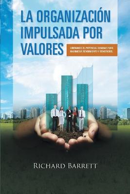 Book cover for La Organizacion Impulsada Por Valores: Liberando El Potencial Humano Para Maximizar Rendimiento y Beneficios.