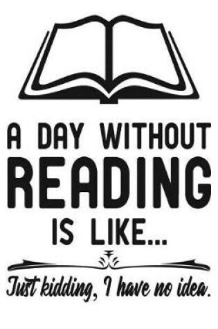 Cover of A day without reading is like... Just kidding, I have no idea