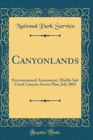 Cover of Canyonlands: Environmental Assessment, Middle Salt Creek Canyon Access Plan, July 2002 (Classic Reprint)