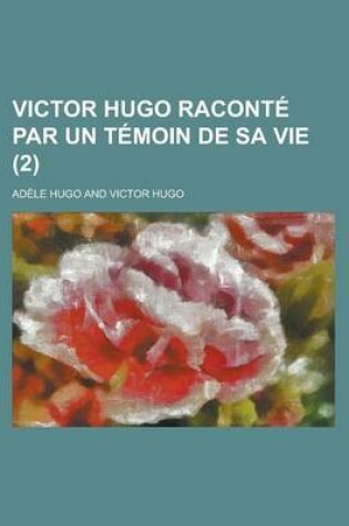 Cover of Victor Hugo Raconte Par Un Temoin de Sa Vie (2)