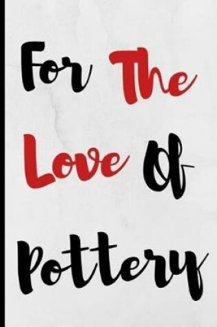 Cover of For The Love Of Pottery