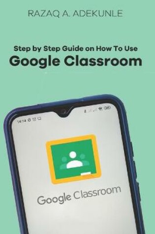 Cover of Step by Step Guide on How to Use Google Classroom