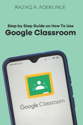 Book cover for Step by Step Guide on How to Use Google Classroom