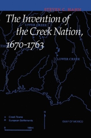 Cover of The Invention of the Creek Nation, 1670-1763