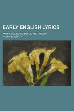 Cover of Early English Lyrics; Amorous, Divine, Moral and Trivial