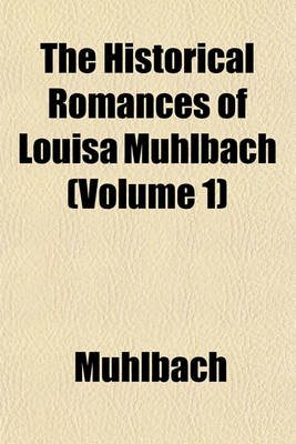 Book cover for The Historical Romances of Louisa Muhlbach (Volume 1)