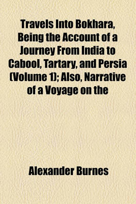 Book cover for Travels Into Bokhara, Being the Account of a Journey from India to Cabool, Tartary, and Persia (Volume 1); Also, Narrative of a Voyage on the Indus, from the Sea to Lahore