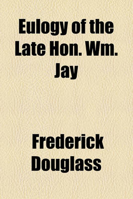 Book cover for Eulogy of the Late Hon. Wm. Jay