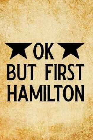 Cover of Ok, But First Hamilton