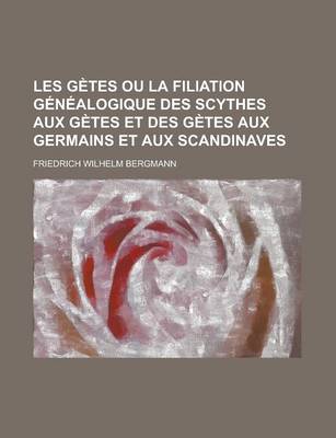 Book cover for Les Getes Ou La Filiation Genealogique Des Scythes Aux Getes Et Des Getes Aux Germains Et Aux Scandinaves