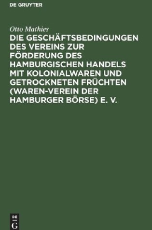 Cover of Die Gesch�ftsbedingungen Des Vereins Zur F�rderung Des Hamburgischen Handels Mit Kolonialwaren Und Getrockneten Fr�chten (Waren-Verein Der Hamburger B�rse) E. V.