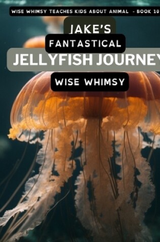 Cover of Jake's Fantastical Jellyfish Journey