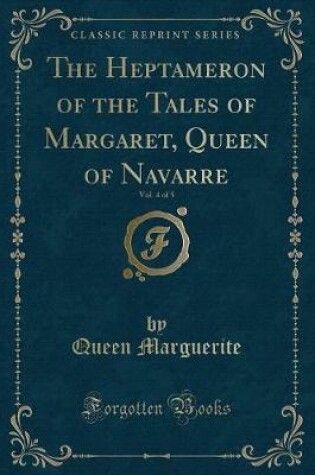 Cover of The Heptameron of the Tales of Margaret, Queen of Navarre, Vol. 4 of 5 (Classic Reprint)