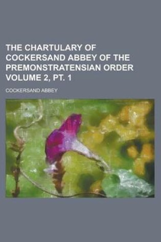 Cover of The Chartulary of Cockersand Abbey of the Premonstratensian Order Volume 2, PT. 1