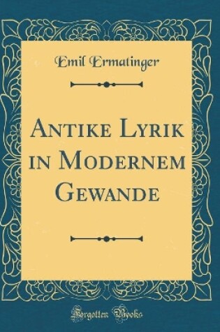 Cover of Antike Lyrik in Modernem Gewande (Classic Reprint)