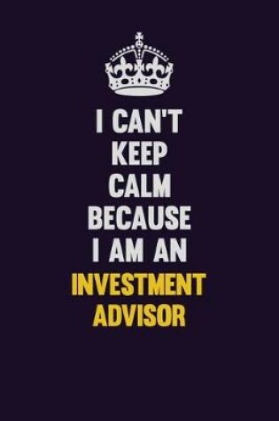 Cover of I can't Keep Calm Because I Am An Investment advisor