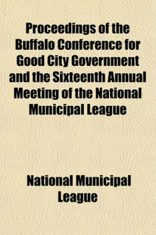 Cover of Proceedings of the Buffalo Conference for Good City Government and the Sixteenth Annual Meeting of the National Municipal League