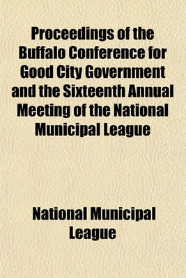 Book cover for Proceedings of the Buffalo Conference for Good City Government and the Sixteenth Annual Meeting of the National Municipal League