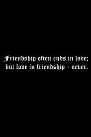 Cover of Friendship often ends in love; but love in friendship - never