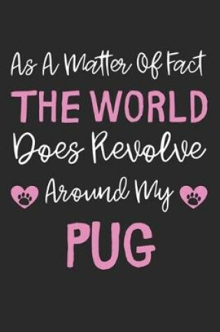 Cover of As A Matter Of Fact The World Does Revolve Around My Pug