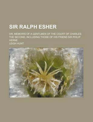 Book cover for Sir Ralph Esher; Or, Memoirs of a Gentlmen of the Court of Charles the Second, Including Those of His Friend Sir Philip Herne