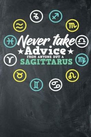 Cover of Never Take Advice From Anyone But A Sagittarius