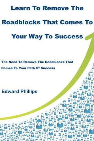 Cover of Learn to Remove the Roadblocks That Comes to Your Way to Success