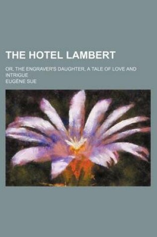 Cover of The Hotel Lambert; Or, the Engraver's Daughter, a Tale of Love and Intrigue