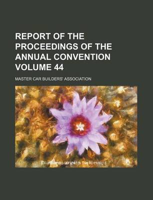 Book cover for Report of the Proceedings of the Annual Convention Volume 44