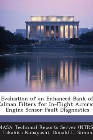 Cover of Evaluation of an Enhanced Bank of Kalman Filters for In-Flight Aircraft Engine Sensor Fault Diagnostics