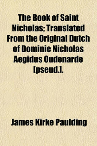 Cover of The Book of Saint Nicholas; Translated from the Original Dutch of Dominie Nicholas Aegidus Oudenarde [Pseud.].